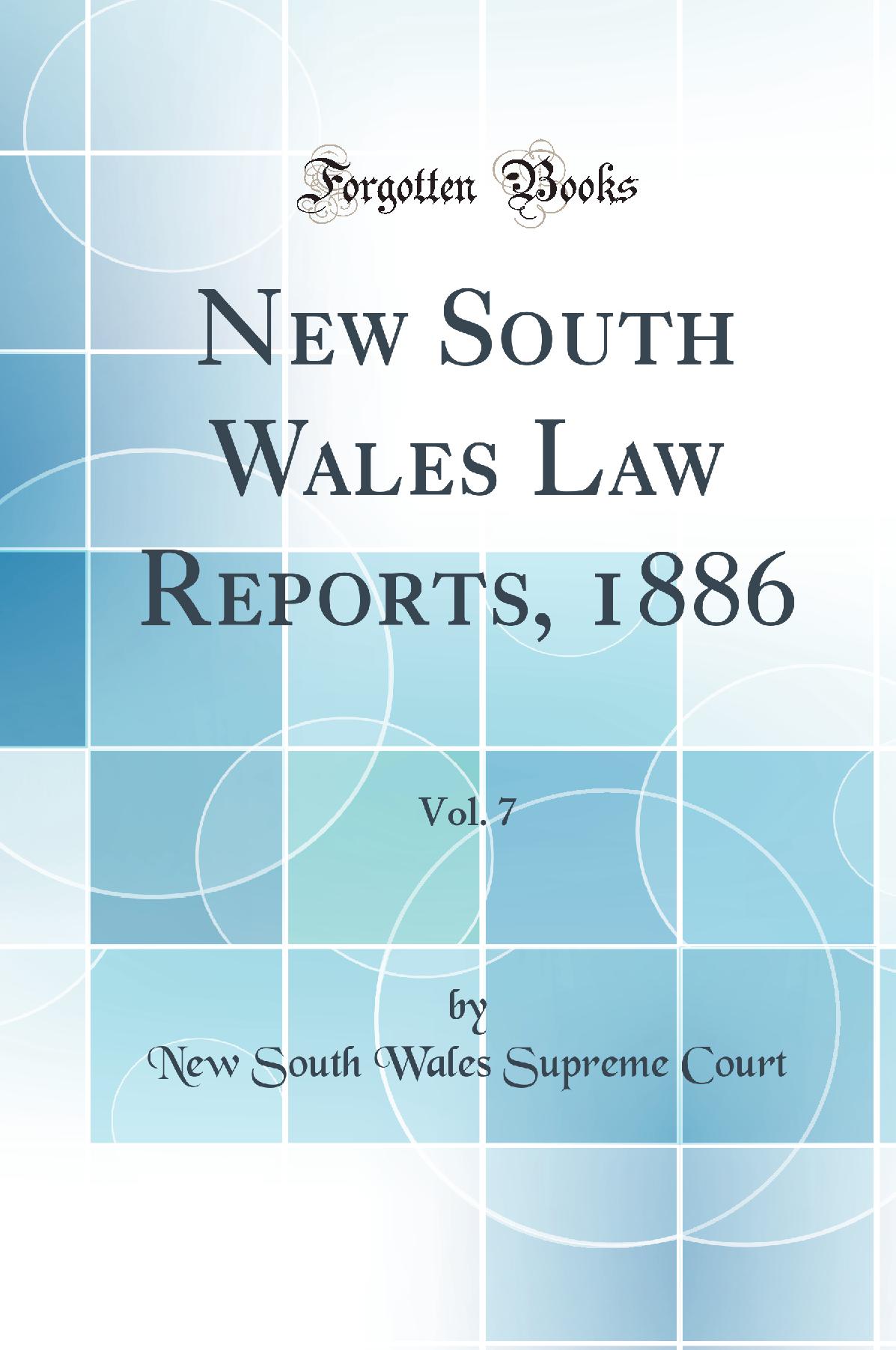 New South Wales Law Reports, 1886, Vol. 7 (Classic Reprint)