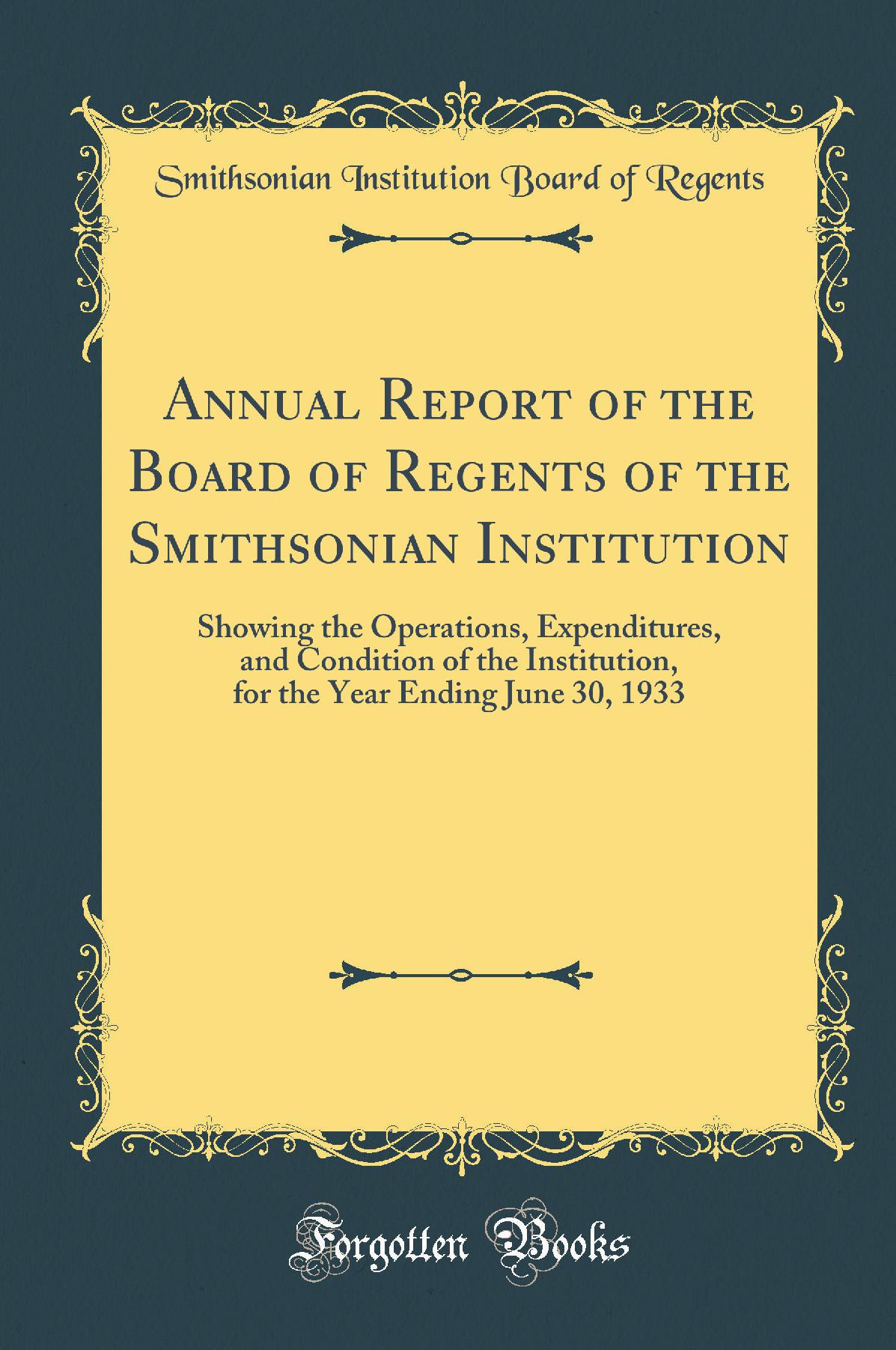 Annual Report of the Board of Regents of the Smithsonian Institution: Showing the Operations, Expenditures, and Condition of the Institution, for the Year Ending June 30, 1933 (Classic Reprint)