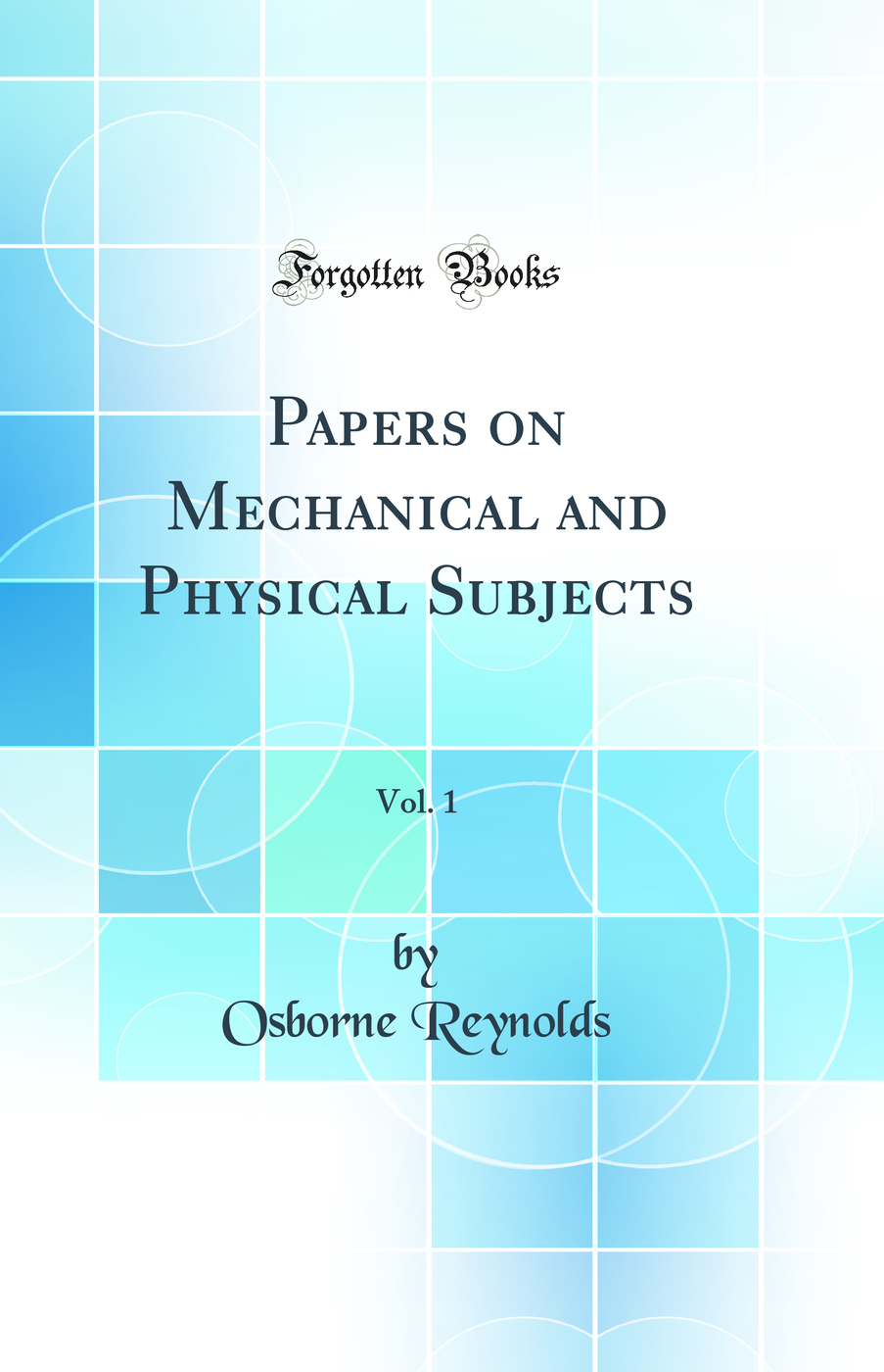 Papers on Mechanical and Physical Subjects, Vol. 1 (Classic Reprint)