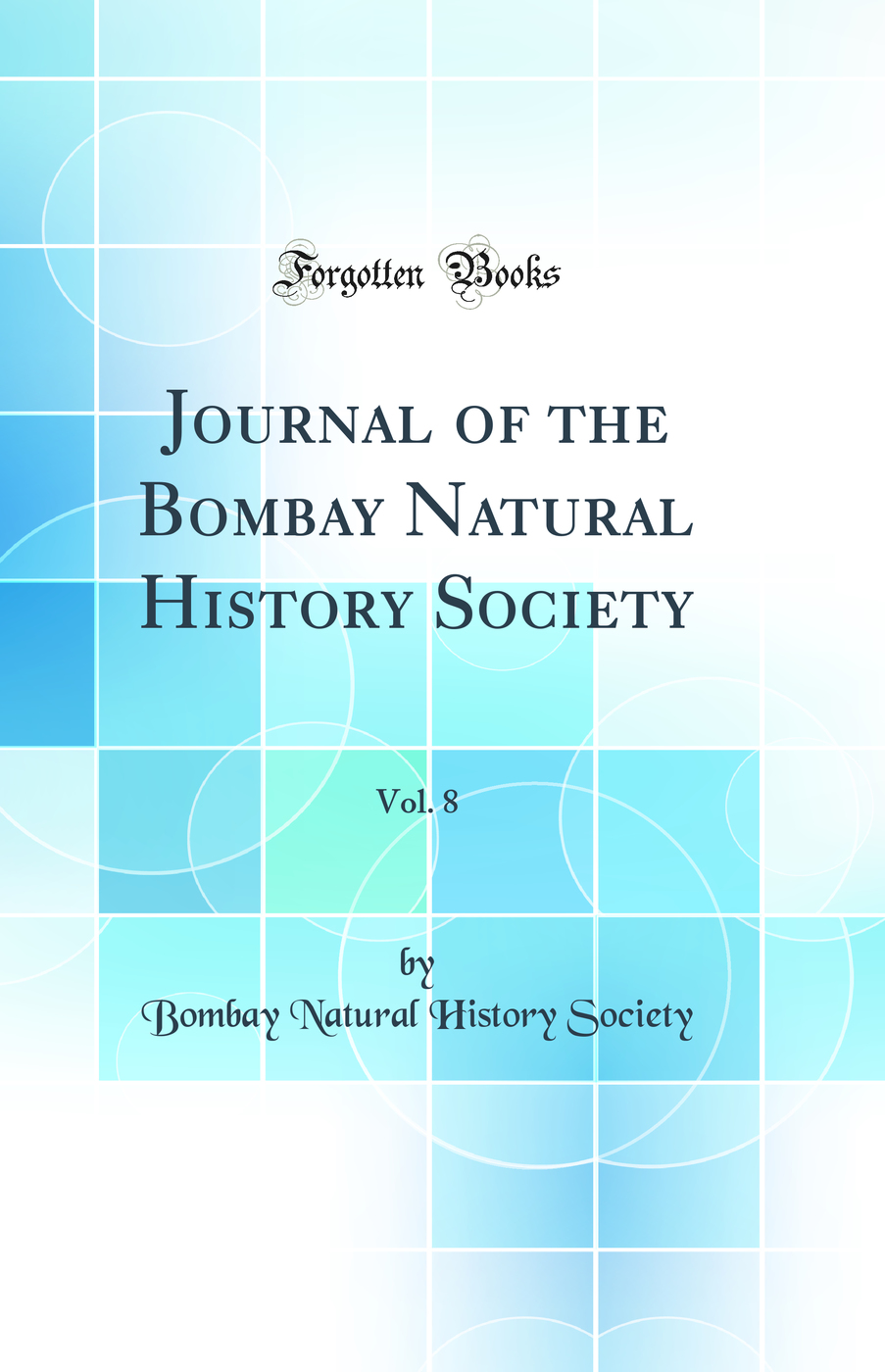 Journal of the Bombay Natural History Society, Vol. 8 (Classic Reprint)