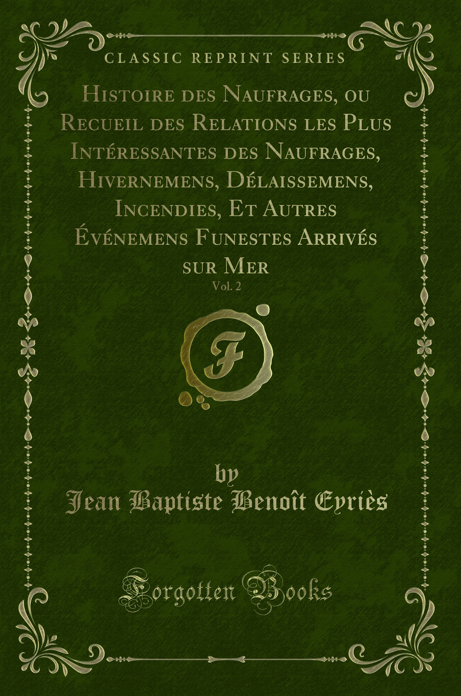 Histoire des Naufrages, ou Recueil des Relations les Plus Intéressantes des Naufrages, Hivernemens, Délaissemens, Incendies, Et Autres Événemens Funestes Arrivés sur Mer, Vol. 2 (Classic Reprint)