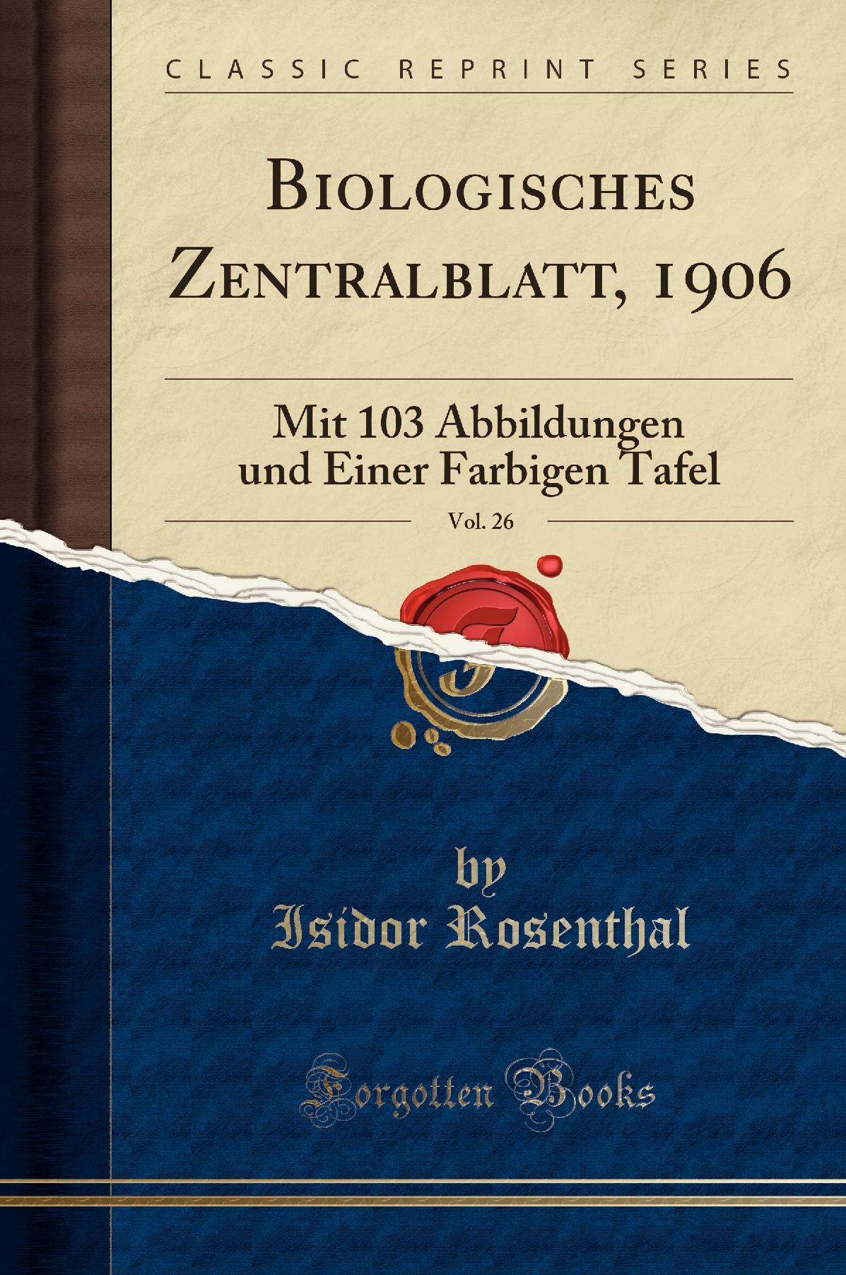 Biologisches Zentralblatt, 1906, Vol. 26: Mit 103 Abbildungen und Einer Farbigen Tafel (Classic Reprint)