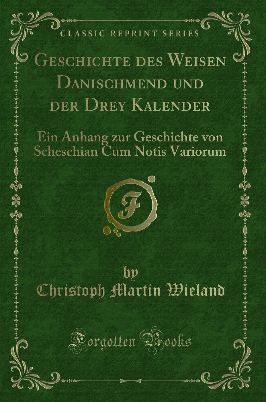 Geschichte des Weisen Danischmend und der Drey Kalender: Ein Anhang zur Geschichte von Scheschian Cum Notis Variorum (Classic Reprint)