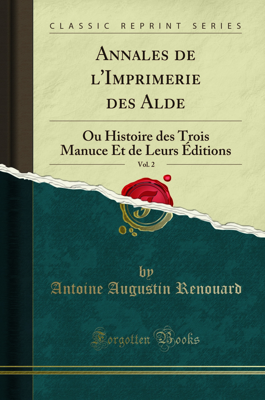 Annales de l'Imprimerie des Alde, Vol. 2: Ou Histoire des Trois Manuce Et de Leurs Éditions (Classic Reprint)