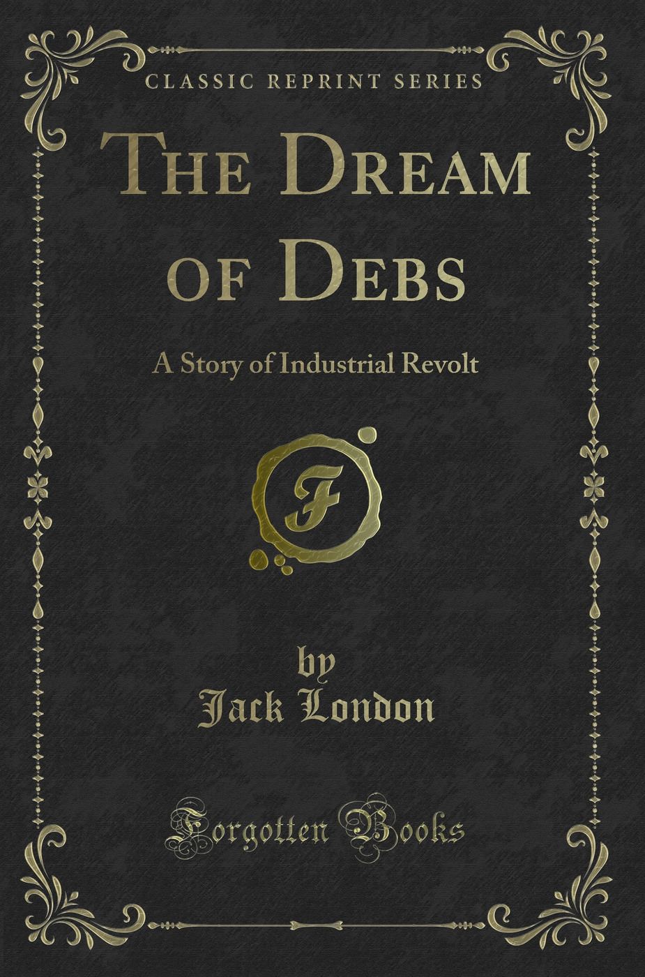 The Dream of Debs: A Story of Industrial Revolt (Classic Reprint)