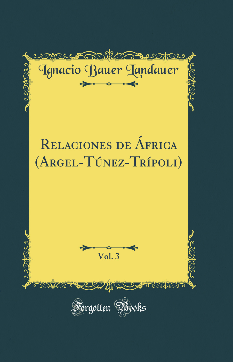 Relaciones de África (Argel-Túnez-Trípoli), Vol. 3 (Classic Reprint)