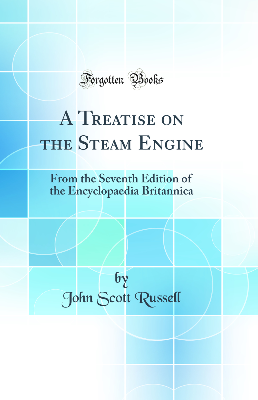 A Treatise on the Steam Engine: From the Seventh Edition of the Encyclopaedia Britannica (Classic Reprint)