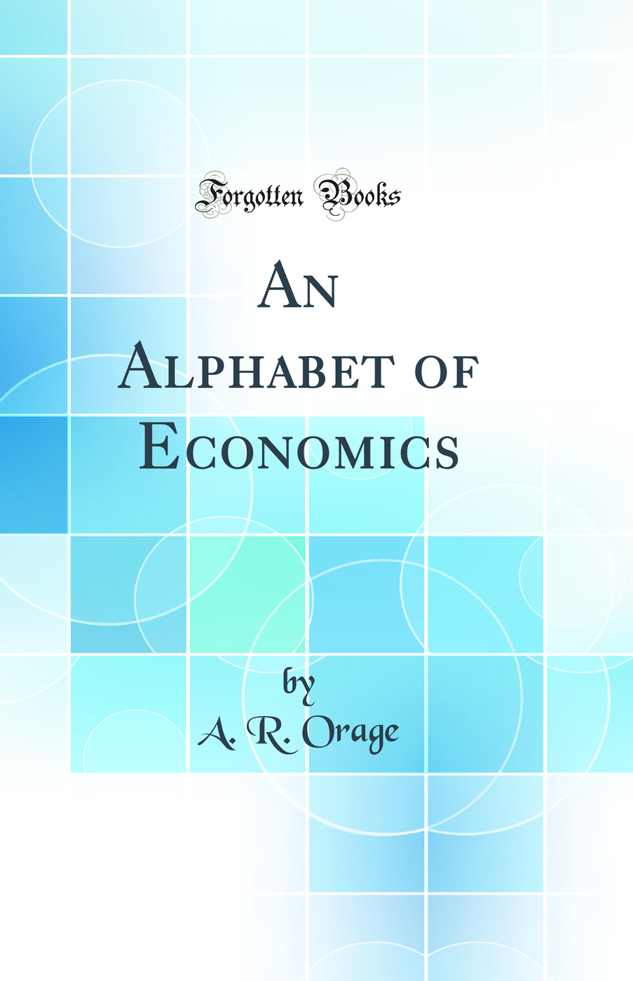An Alphabet of Economics (Classic Reprint)