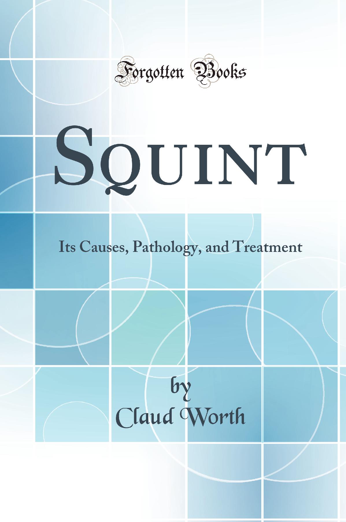 Squint: Its Causes, Pathology, and Treatment (Classic Reprint)