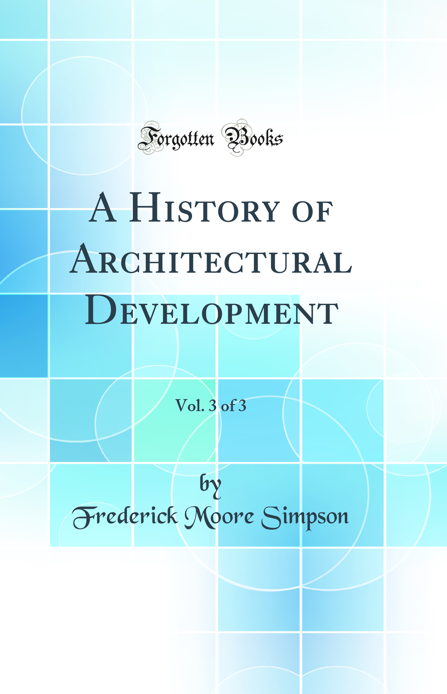 A History of Architectural Development, Vol. 3 of 3 (Classic Reprint)