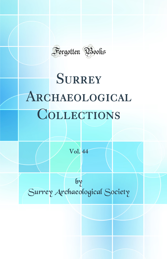 Surrey Archaeological Collections, Vol. 44 (Classic Reprint)