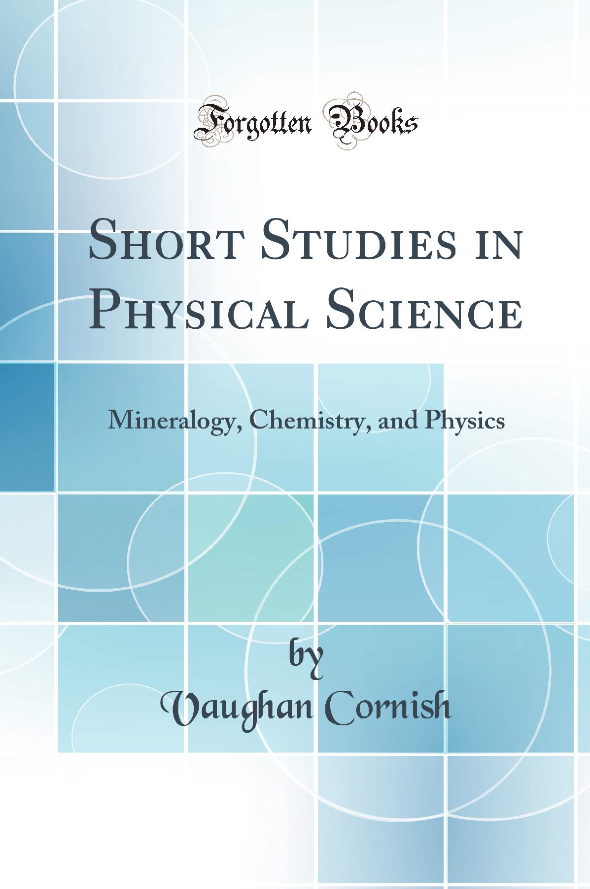 Short Studies in Physical Science: Mineralogy, Chemistry, and Physics (Classic Reprint)