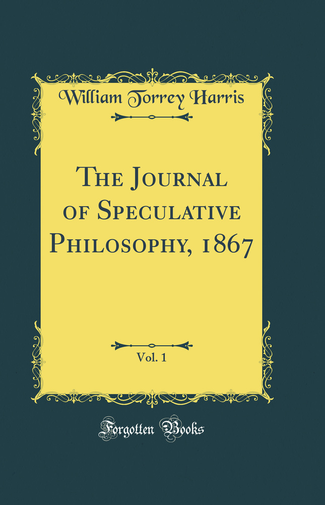 The Journal of Speculative Philosophy, 1867, Vol. 1 (Classic Reprint)