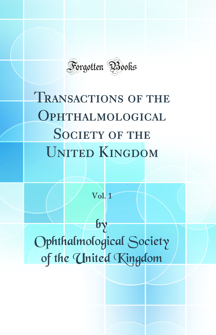 Transactions of the Ophthalmological Society of the United Kingdom, Vol. 1 (Classic Reprint)