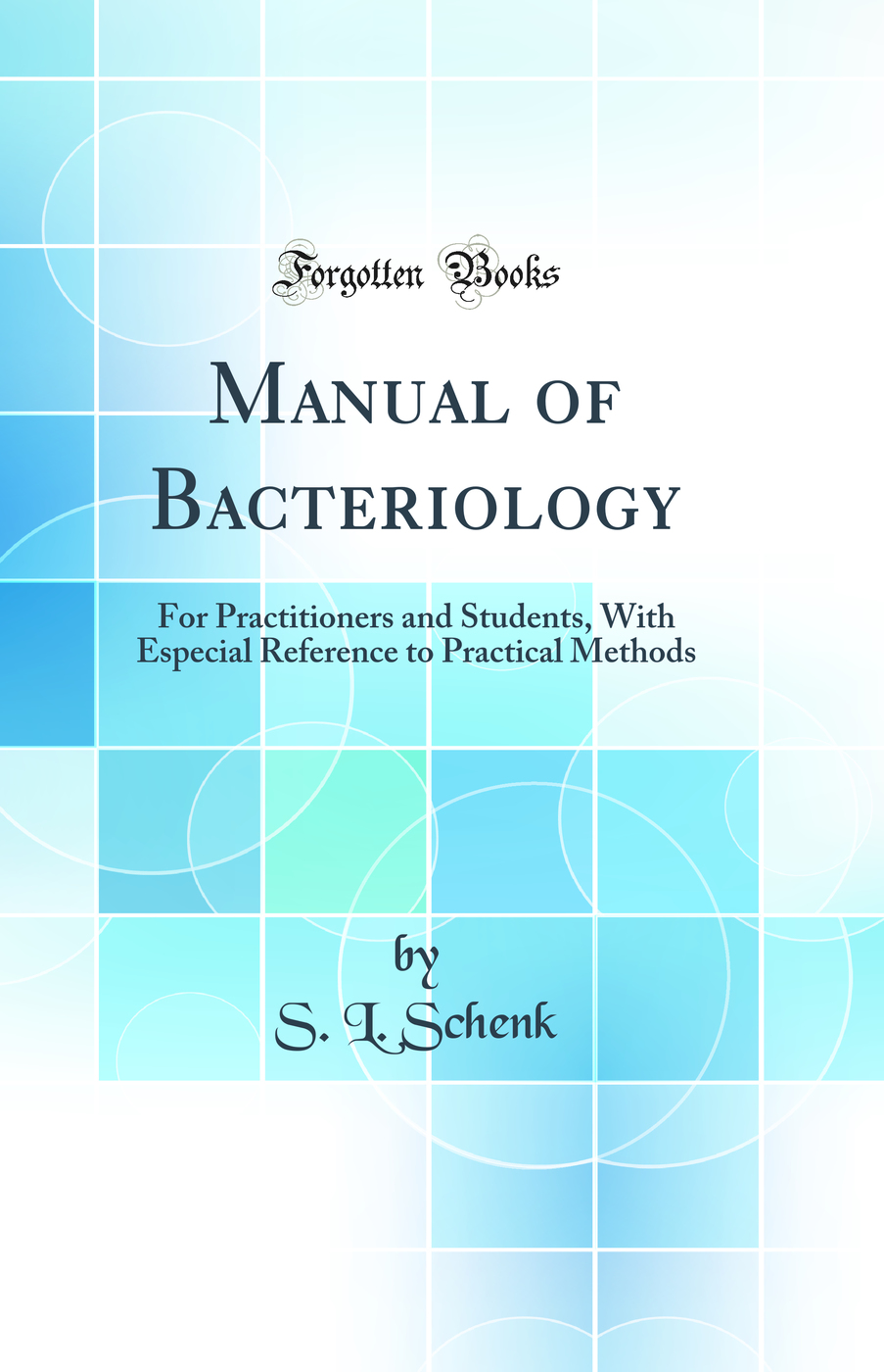 Manual of Bacteriology: For Practitioners and Students, With Especial Reference to Practical Methods (Classic Reprint)
