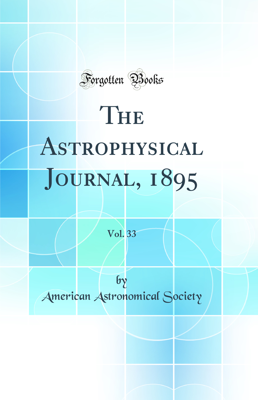 The Astrophysical Journal, 1895, Vol. 33 (Classic Reprint)