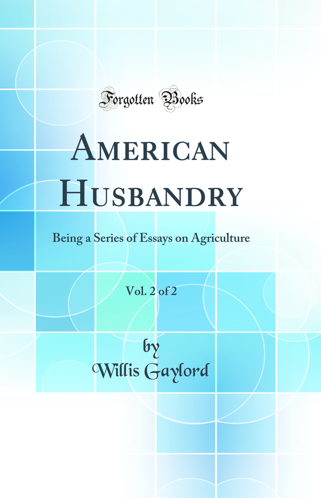 American Husbandry, Vol. 2 of 2: Being a Series of Essays on Agriculture (Classic Reprint)