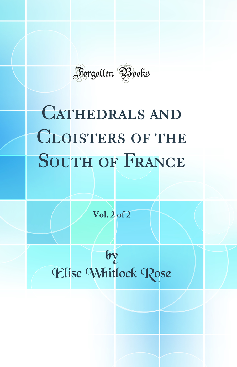 Cathedrals and Cloisters of the South of France, Vol. 2 of 2 (Classic Reprint)