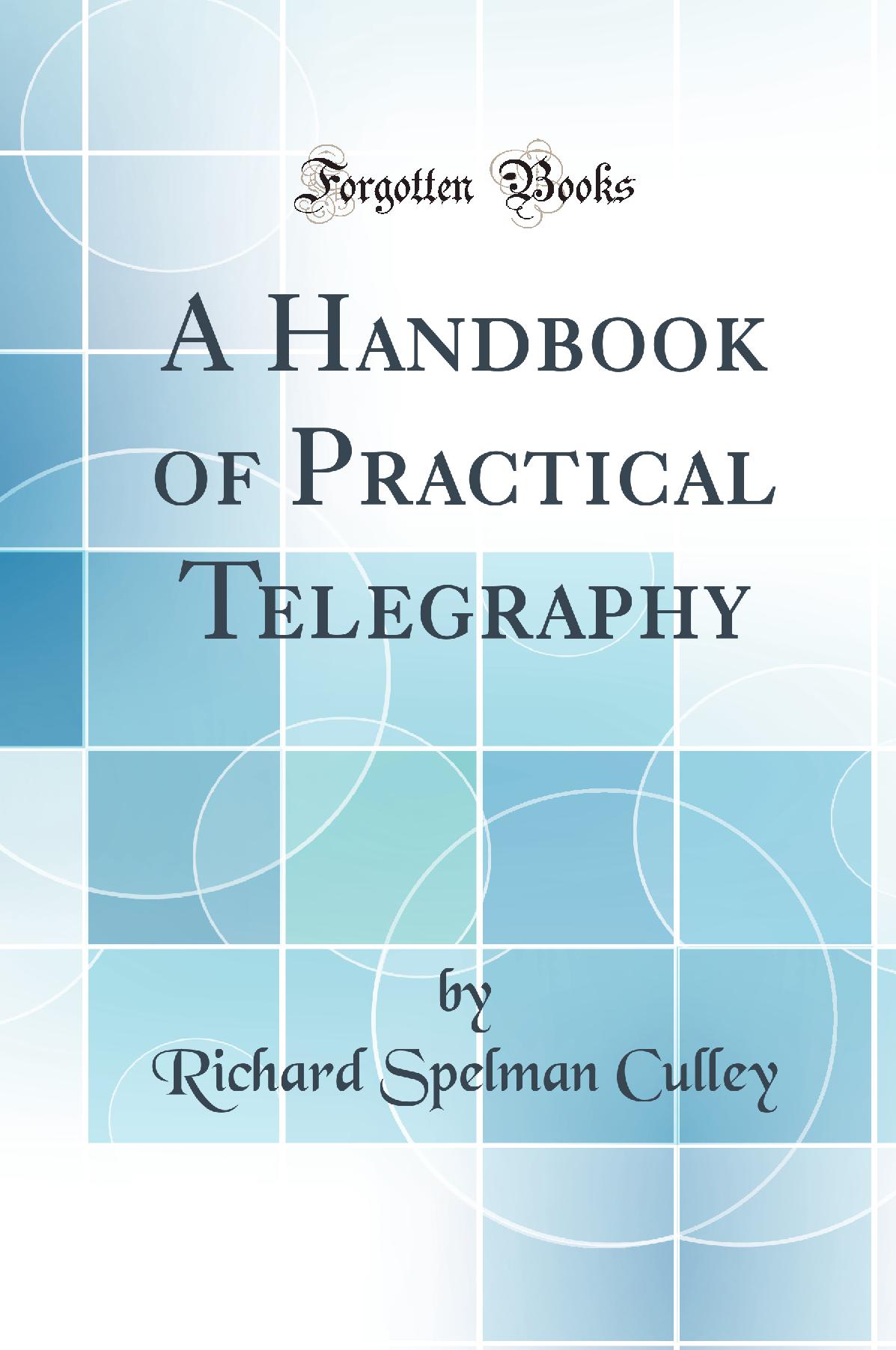 A Handbook of Practical Telegraphy (Classic Reprint)