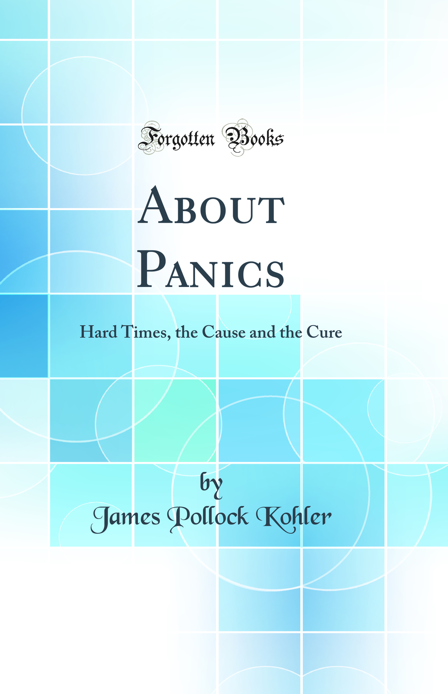 About Panics: Hard Times, the Cause and the Cure (Classic Reprint)
