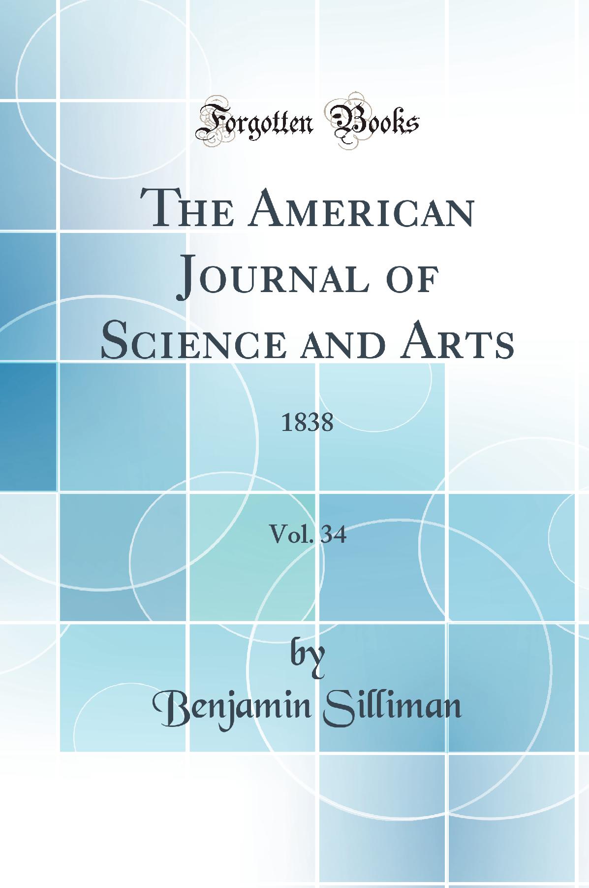 The American Journal of Science and Arts, Vol. 34: 1838 (Classic Reprint)