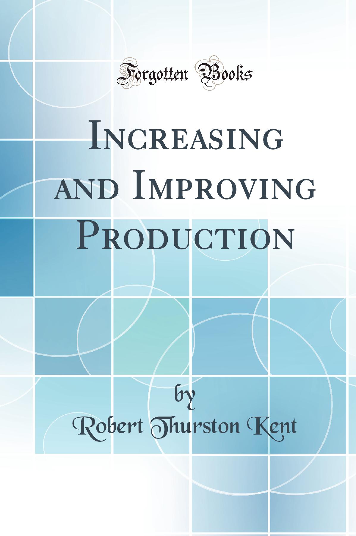 Increasing and Improving Production (Classic Reprint)