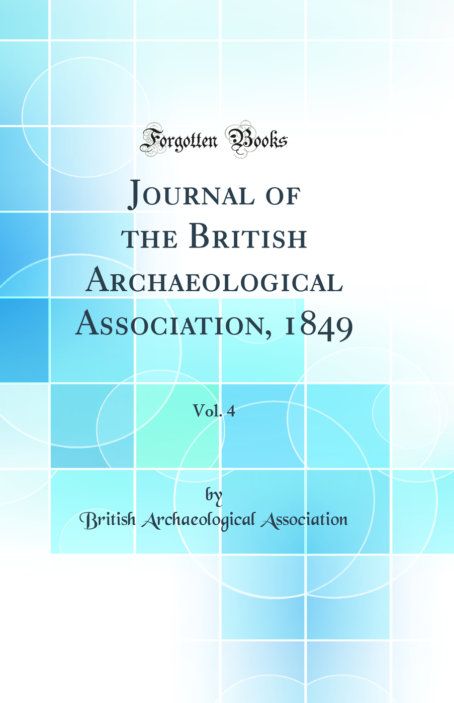 Journal of the British Archaeological Association, 1849, Vol. 4 (Classic Reprint)