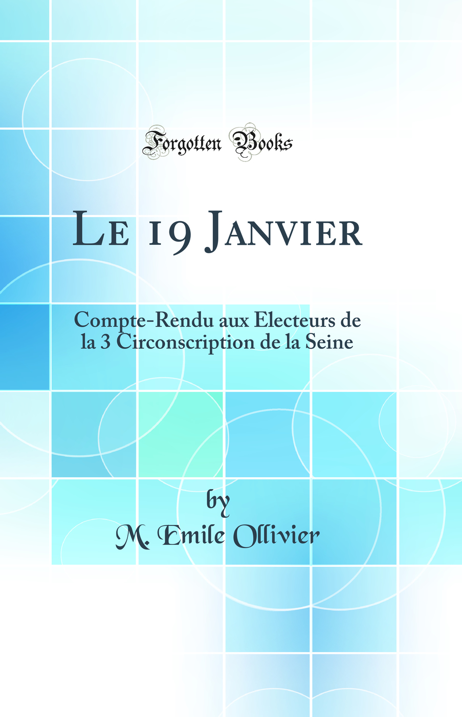 Le 19 Janvier: Compte-Rendu aux Électeurs de la 3 Circonscription de la Seine (Classic Reprint)