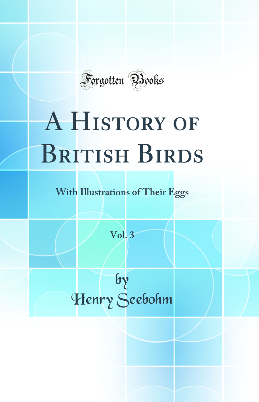 A History of British Birds, Vol. 3: With Illustrations of Their Eggs (Classic Reprint)