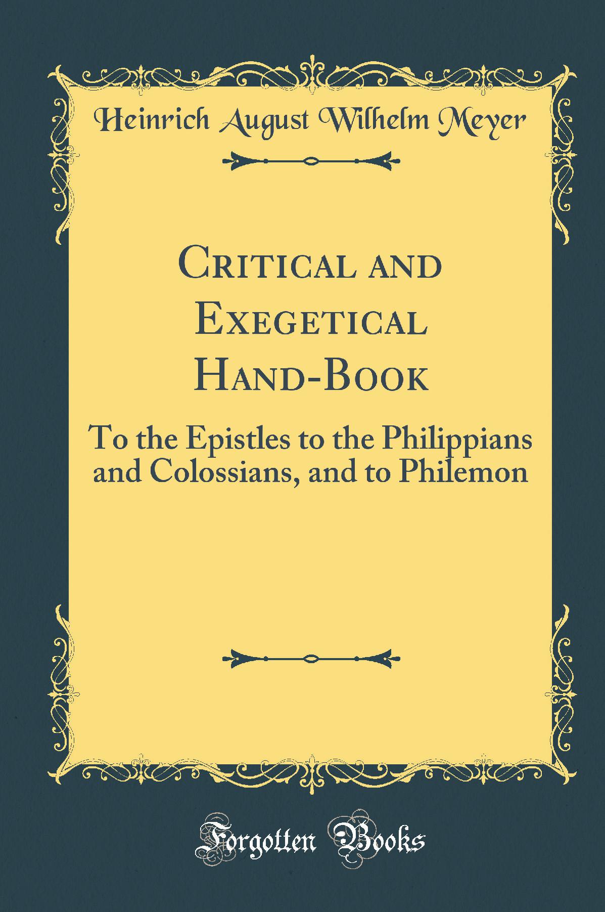 Critical and Exegetical Hand-Book: To the Epistles to the Philippians and Colossians, and to Philemon (Classic Reprint)