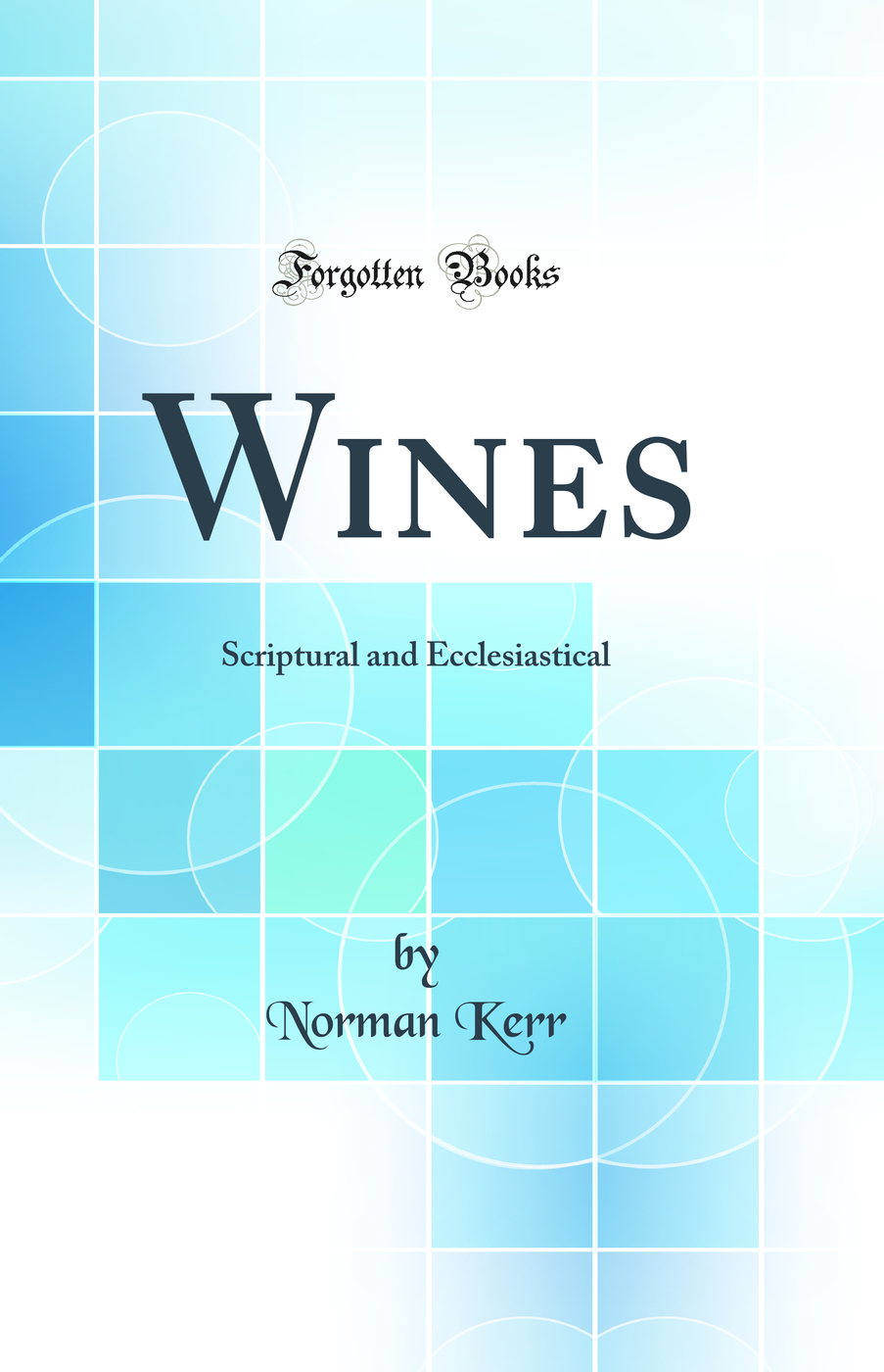 Wines: Scriptural and Ecclesiastical (Classic Reprint)