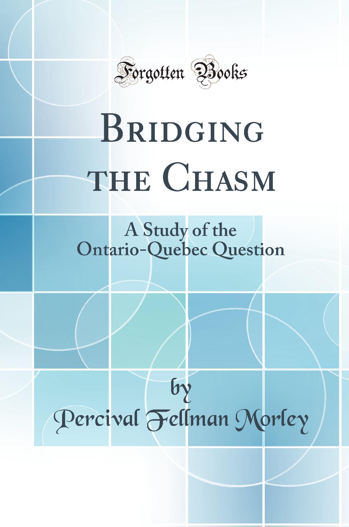 Bridging the Chasm: A Study of the Ontario-Quebec Question (Classic Reprint)