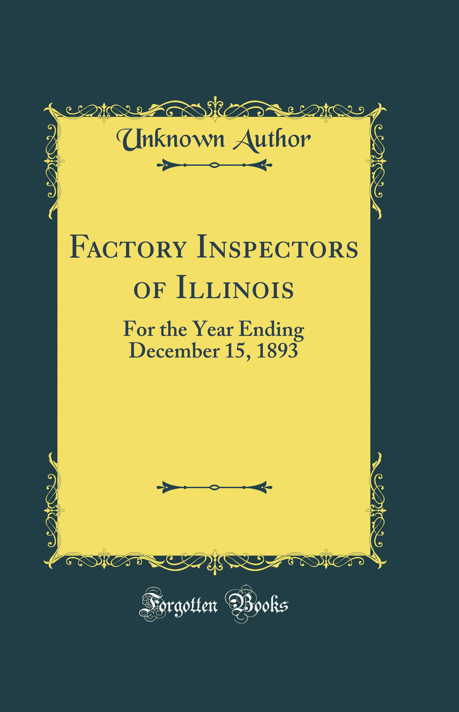 Factory Inspectors of Illinois: For the Year Ending December 15, 1893 (Classic Reprint)