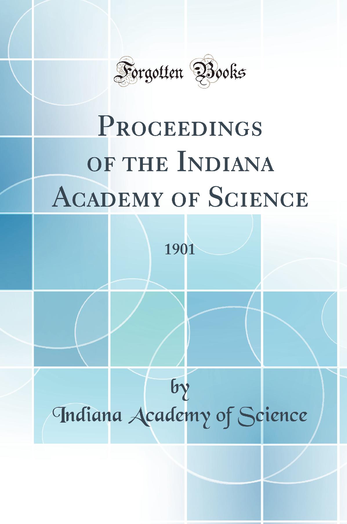 Proceedings of the Indiana Academy of Science: 1901 (Classic Reprint)