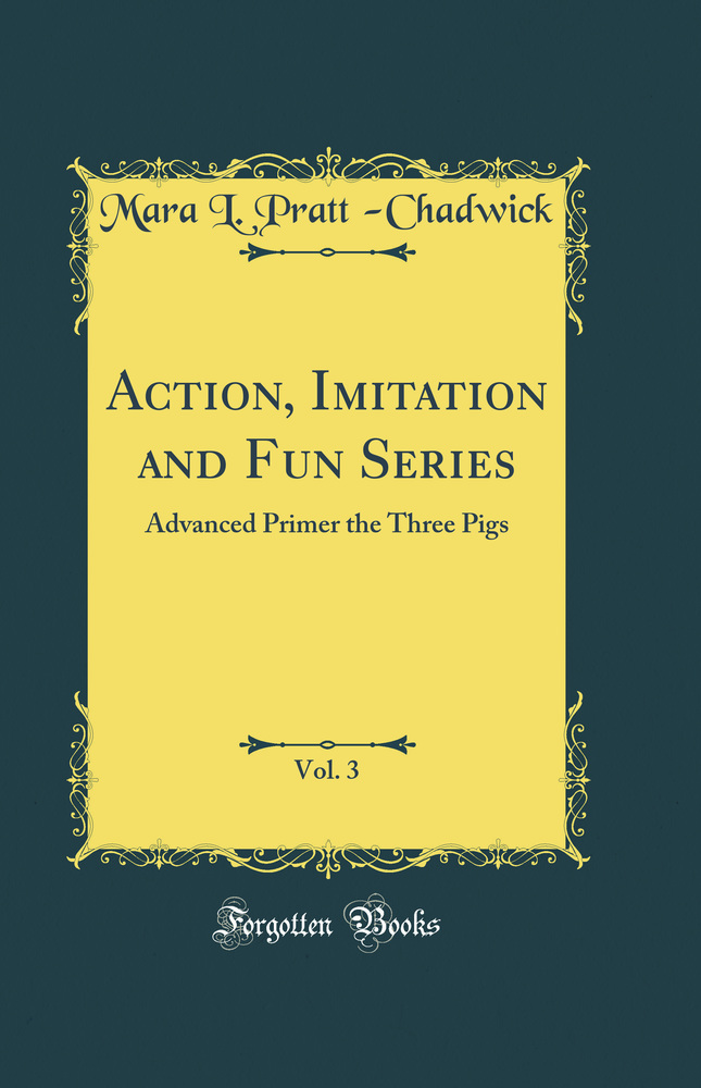 Action, Imitation and Fun Series, Vol. 3: Advanced Primer the Three Pigs (Classic Reprint)