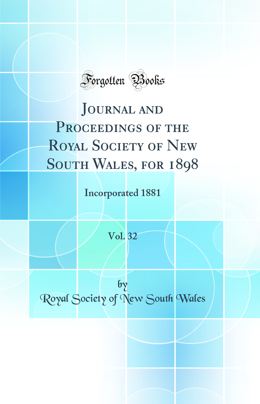 Journal and Proceedings of the Royal Society of New South Wales, for 1898, Vol. 32: Incorporated 1881 (Classic Reprint)