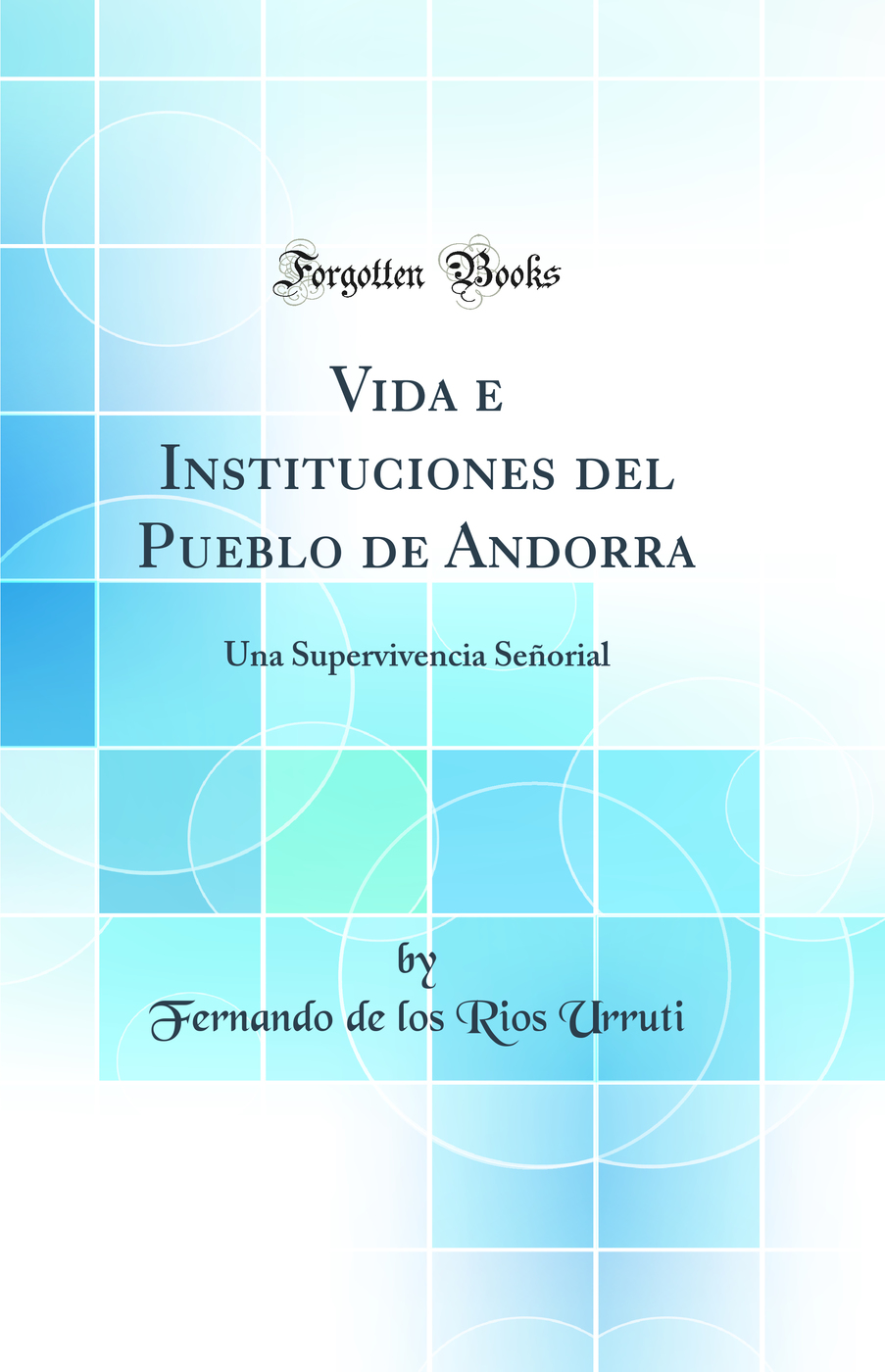 Vida e Instituciones del Pueblo de Andorra: Una Supervivencia Señorial (Classic Reprint)