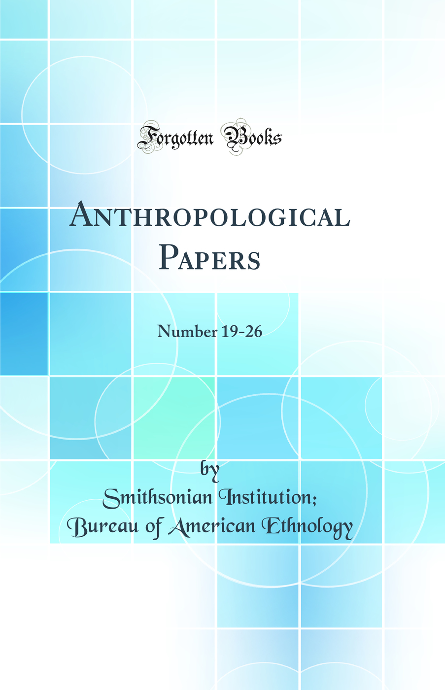 Anthropological Papers: Number 19-26 (Classic Reprint)