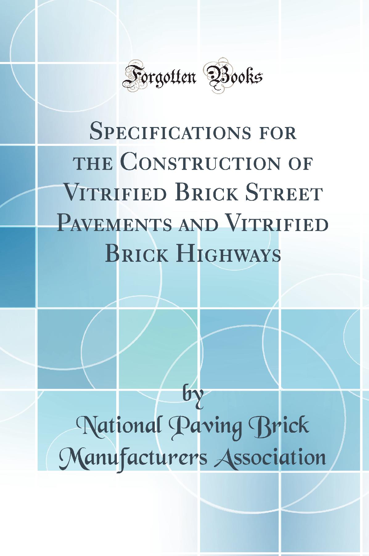 Specifications for the Construction of Vitrified Brick Street Pavements and Vitrified Brick Highways (Classic Reprint)