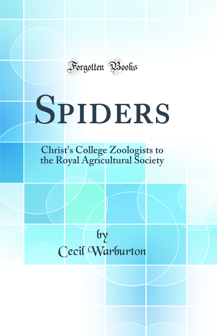 Spiders: Christ's College Zoologists to the Royal Agricultural Society (Classic Reprint)