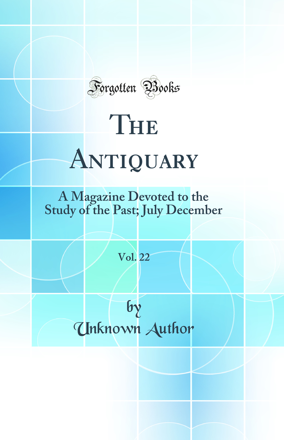 The Antiquary, Vol. 22: A Magazine Devoted to the Study of the Past; July December (Classic Reprint)