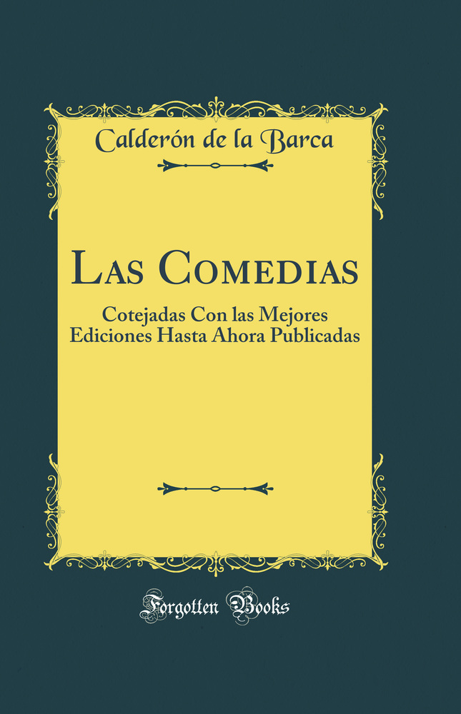 Las Comedias: Cotejadas Con las Mejores Ediciones Hasta Ahora Publicadas (Classic Reprint)