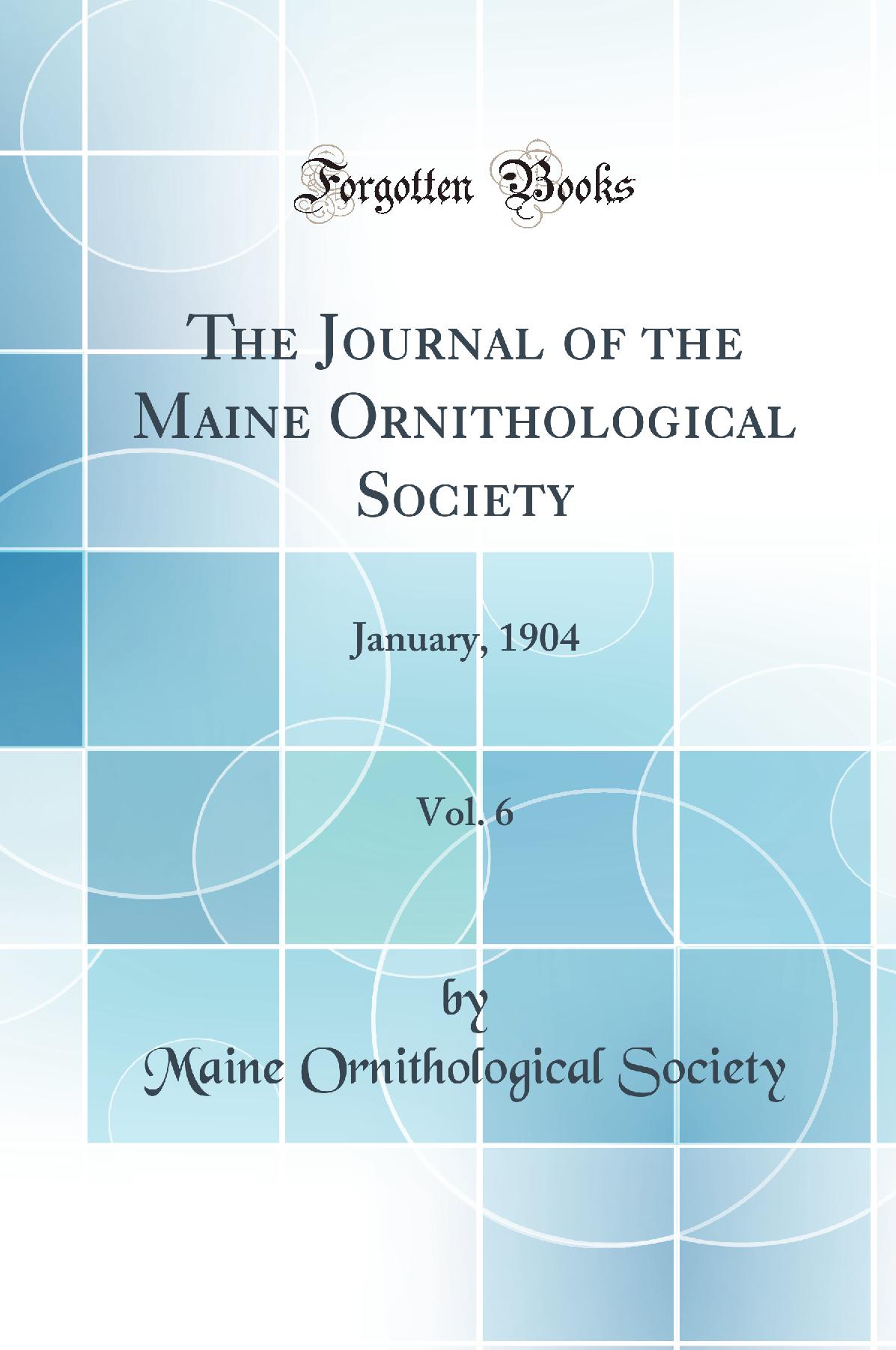 The Journal of the Maine Ornithological Society, Vol. 6: January, 1904 (Classic Reprint)