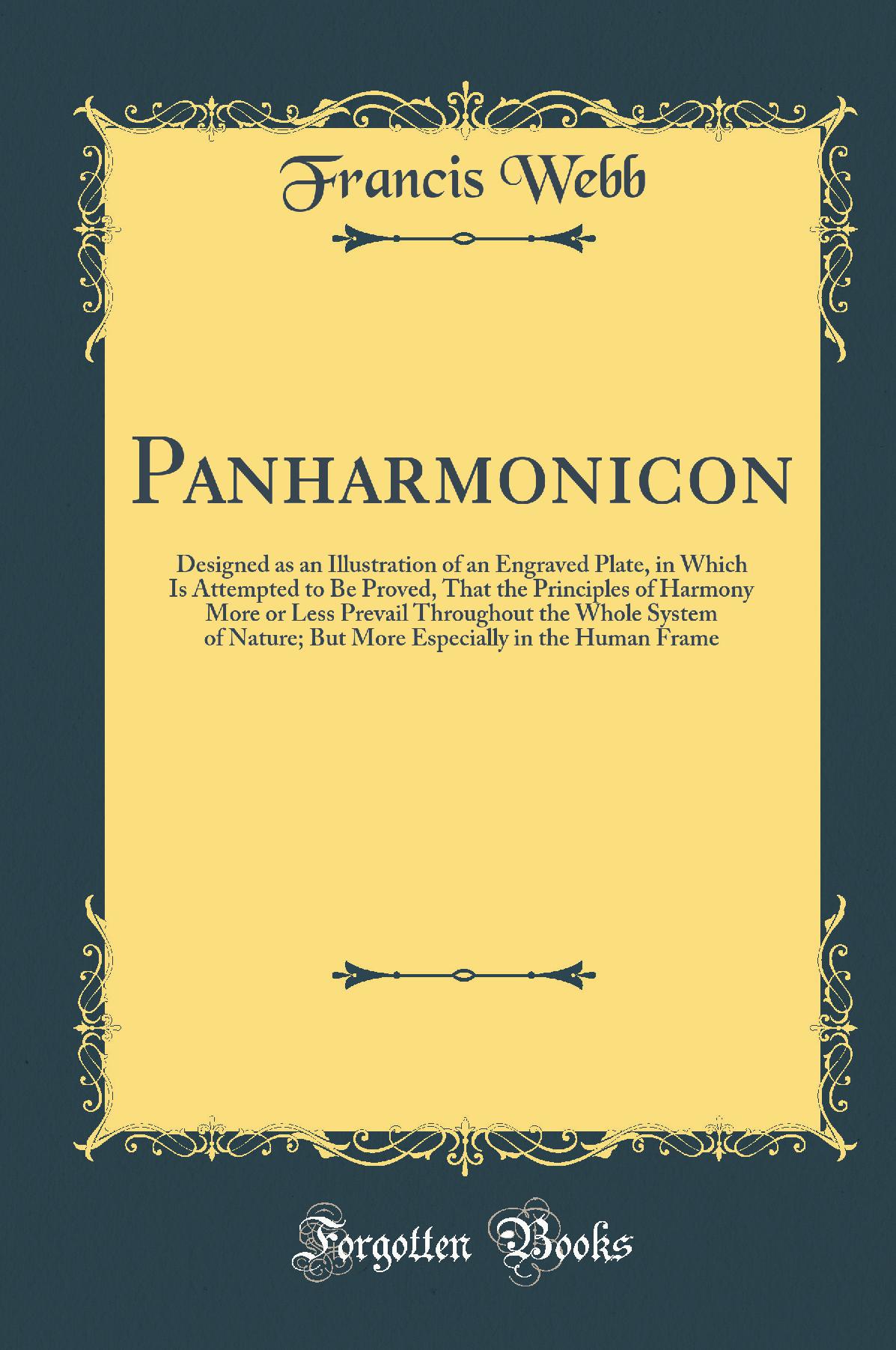 Panharmonicon: Designed as an Illustration of an Engraved Plate, in Which Is Attempted to Be Proved, That the Principles of Harmony More or Less Prevail Throughout the Whole System of Nature; But More Especially in the Human Frame (Classic Reprint)