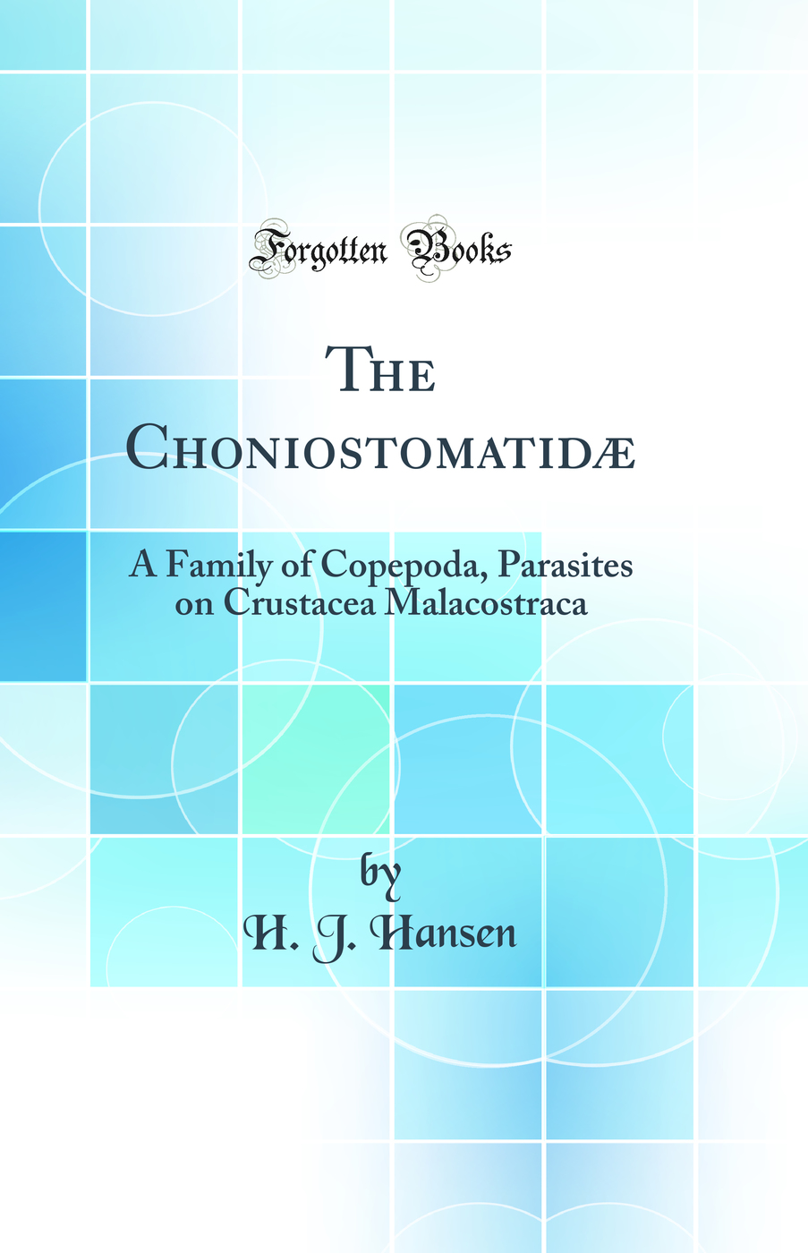 The Choniostomatidæ: A Family of Copepoda, Parasites on Crustacea Malacostraca (Classic Reprint)