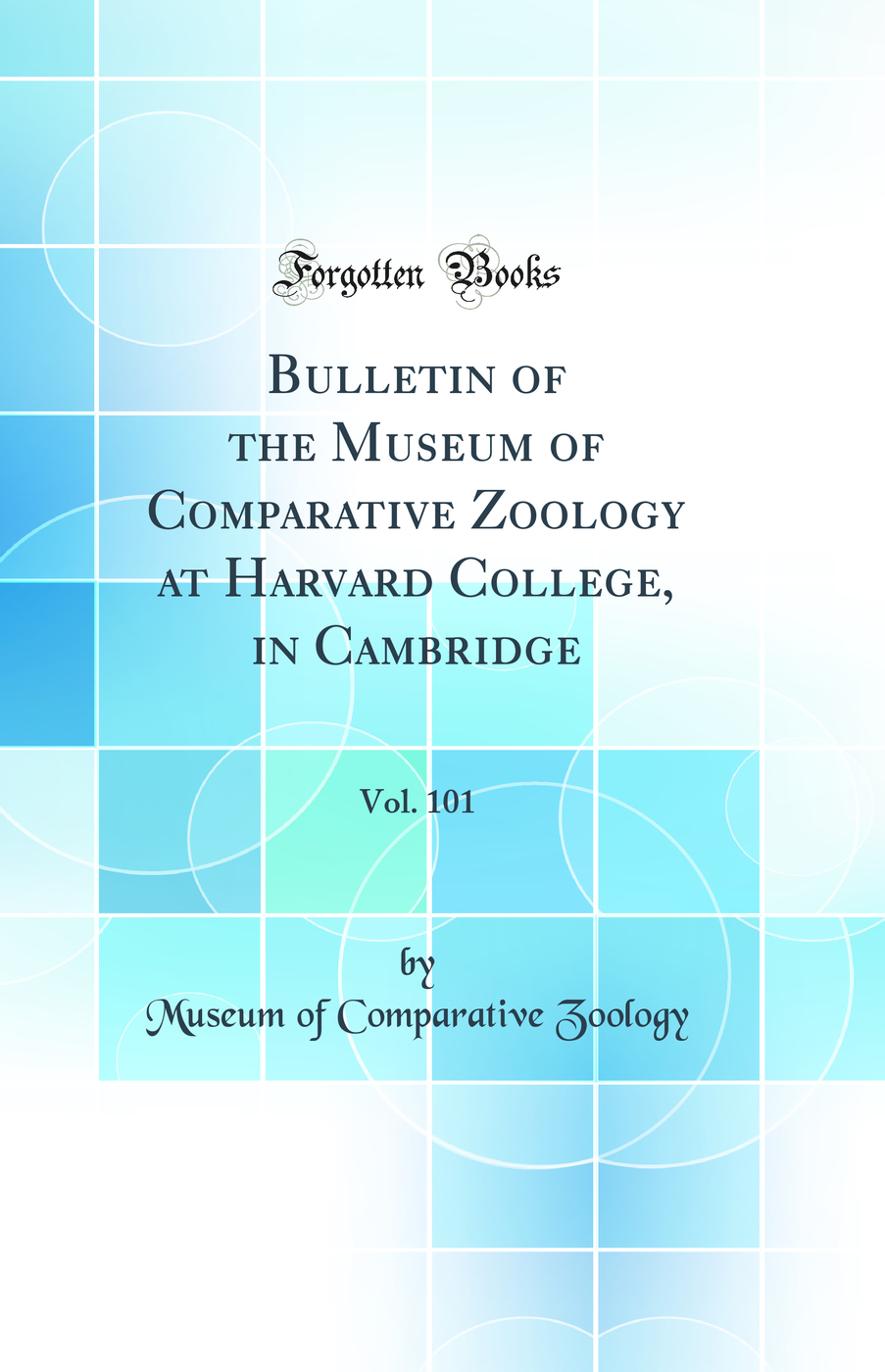 Bulletin of the Museum of Comparative Zoology at Harvard College, in Cambridge, Vol. 101 (Classic Reprint)