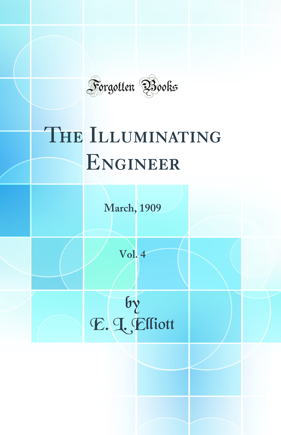 The Illuminating Engineer, Vol. 4: March, 1909 (Classic Reprint)
