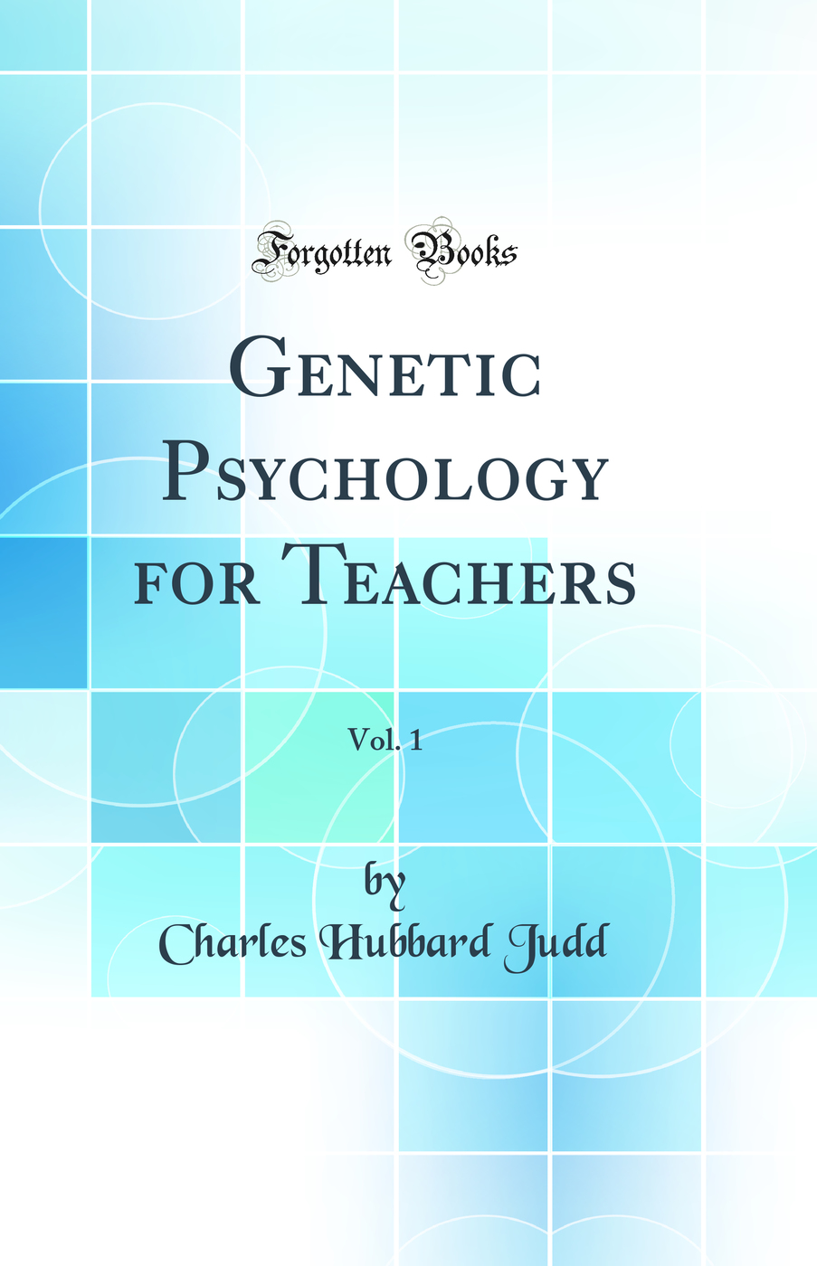 Genetic Psychology for Teachers, Vol. 1 (Classic Reprint)
