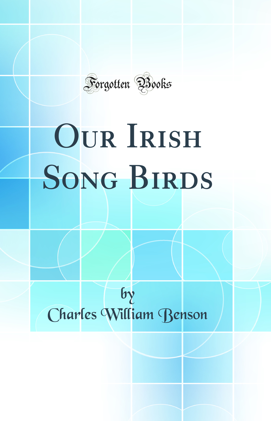 Our Irish Song Birds (Classic Reprint)
