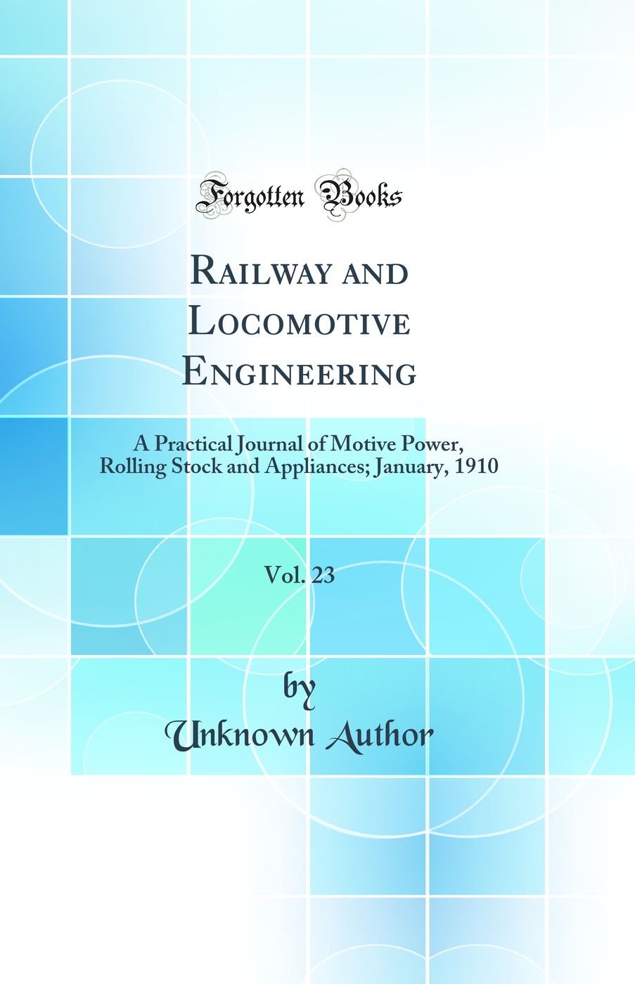 Railway and Locomotive Engineering, Vol. 23: A Practical Journal of Motive Power, Rolling Stock and Appliances; January, 1910 (Classic Reprint)